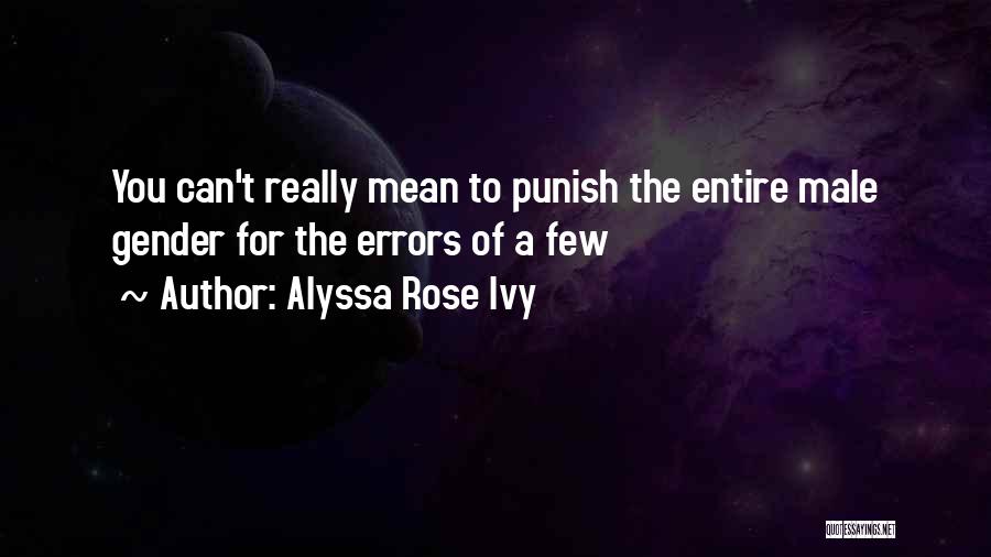 Alyssa Rose Ivy Quotes: You Can't Really Mean To Punish The Entire Male Gender For The Errors Of A Few