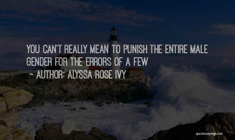 Alyssa Rose Ivy Quotes: You Can't Really Mean To Punish The Entire Male Gender For The Errors Of A Few