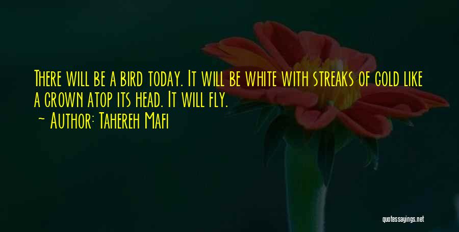 Tahereh Mafi Quotes: There Will Be A Bird Today. It Will Be White With Streaks Of Gold Like A Crown Atop Its Head.