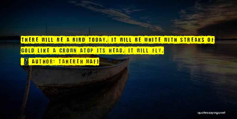 Tahereh Mafi Quotes: There Will Be A Bird Today. It Will Be White With Streaks Of Gold Like A Crown Atop Its Head.