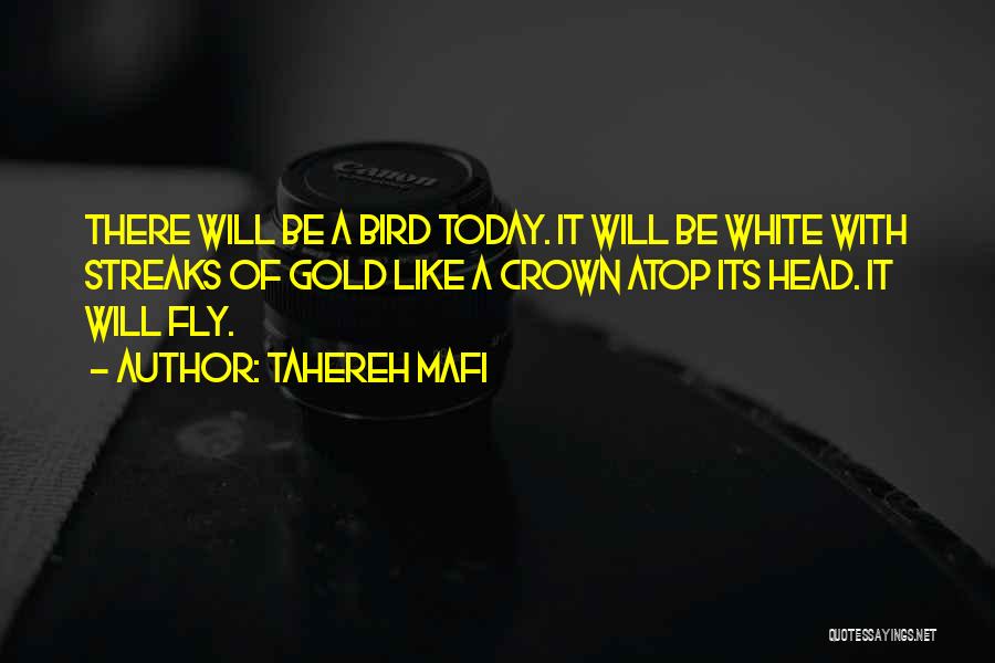 Tahereh Mafi Quotes: There Will Be A Bird Today. It Will Be White With Streaks Of Gold Like A Crown Atop Its Head.