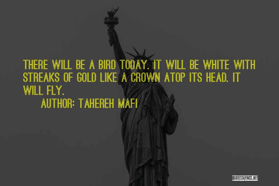 Tahereh Mafi Quotes: There Will Be A Bird Today. It Will Be White With Streaks Of Gold Like A Crown Atop Its Head.