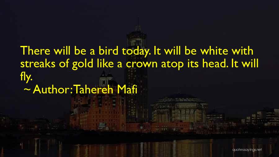 Tahereh Mafi Quotes: There Will Be A Bird Today. It Will Be White With Streaks Of Gold Like A Crown Atop Its Head.