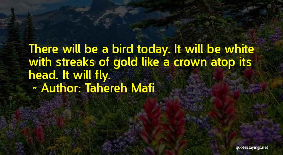 Tahereh Mafi Quotes: There Will Be A Bird Today. It Will Be White With Streaks Of Gold Like A Crown Atop Its Head.