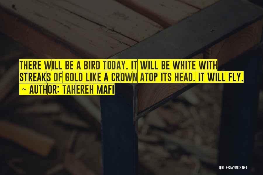 Tahereh Mafi Quotes: There Will Be A Bird Today. It Will Be White With Streaks Of Gold Like A Crown Atop Its Head.