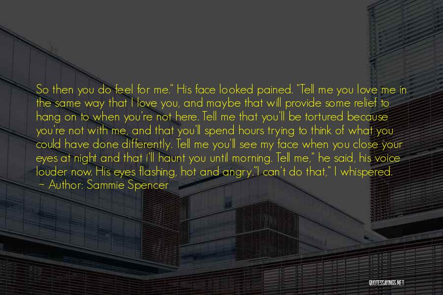 Sammie Spencer Quotes: So Then You Do Feel For Me. His Face Looked Pained. Tell Me You Love Me In The Same Way