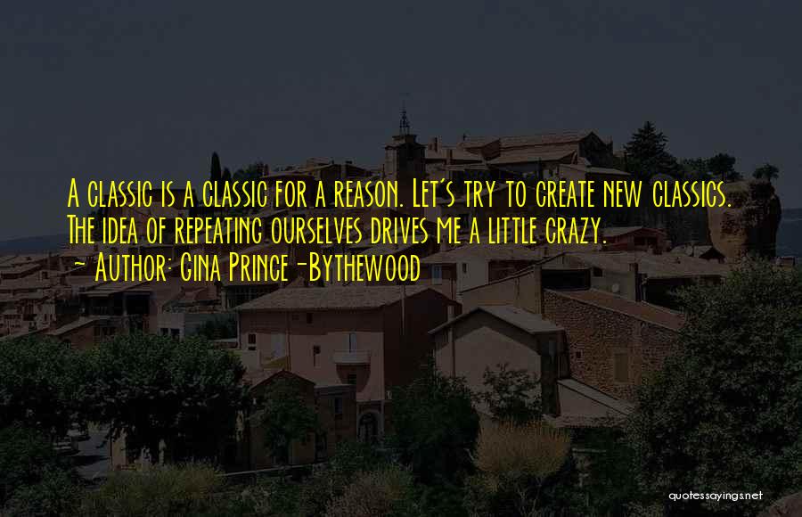 Gina Prince-Bythewood Quotes: A Classic Is A Classic For A Reason. Let's Try To Create New Classics. The Idea Of Repeating Ourselves Drives