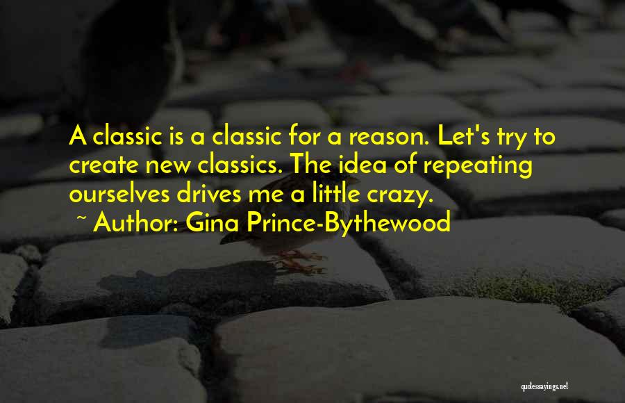 Gina Prince-Bythewood Quotes: A Classic Is A Classic For A Reason. Let's Try To Create New Classics. The Idea Of Repeating Ourselves Drives