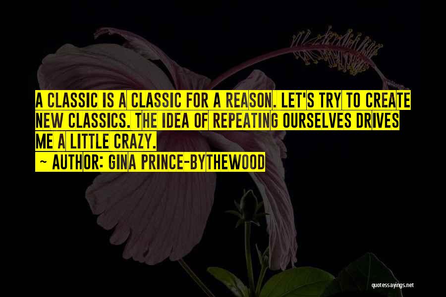 Gina Prince-Bythewood Quotes: A Classic Is A Classic For A Reason. Let's Try To Create New Classics. The Idea Of Repeating Ourselves Drives