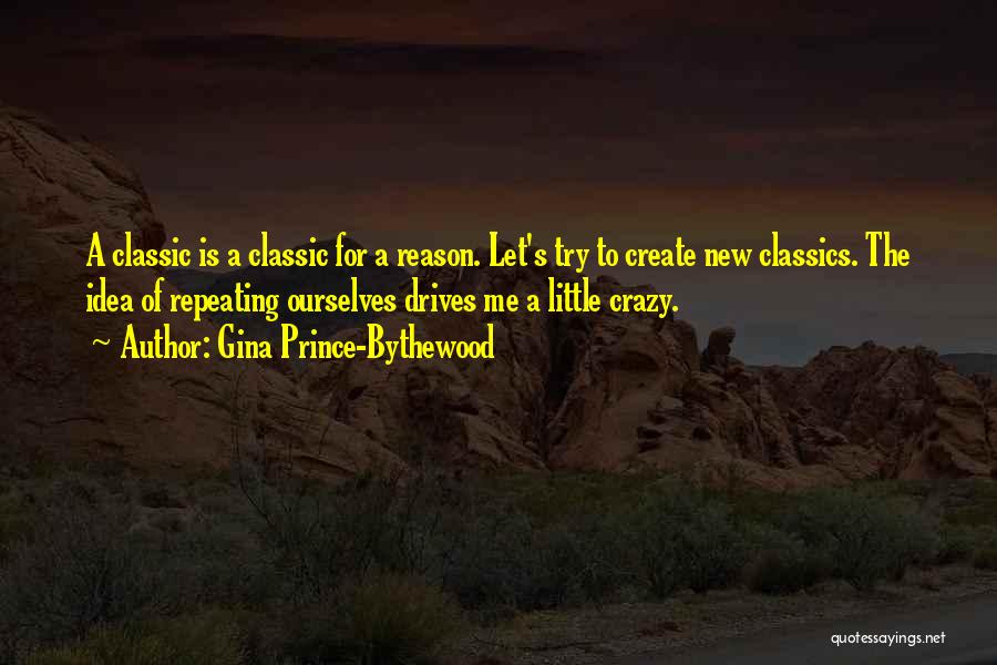 Gina Prince-Bythewood Quotes: A Classic Is A Classic For A Reason. Let's Try To Create New Classics. The Idea Of Repeating Ourselves Drives