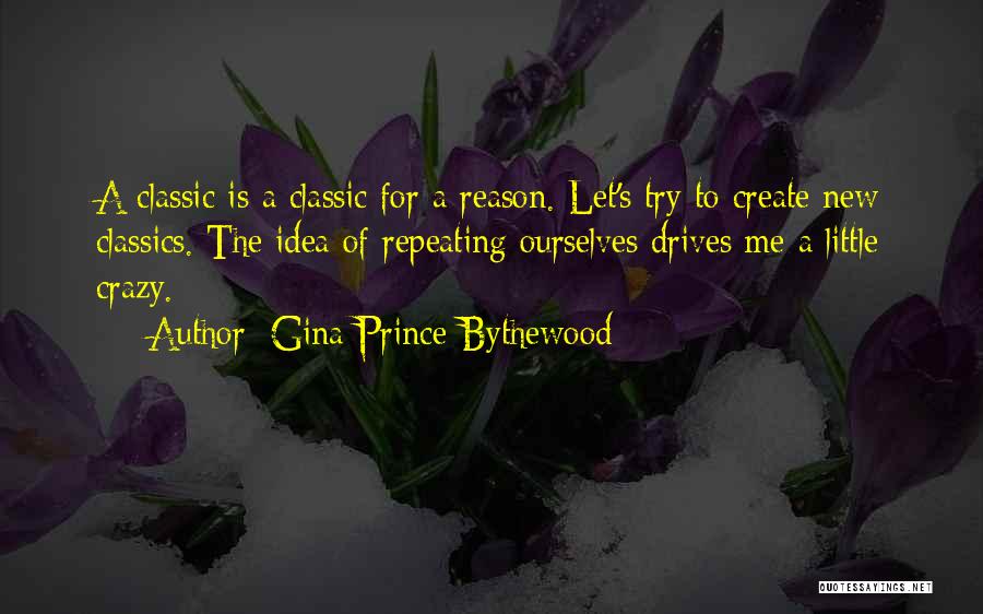 Gina Prince-Bythewood Quotes: A Classic Is A Classic For A Reason. Let's Try To Create New Classics. The Idea Of Repeating Ourselves Drives