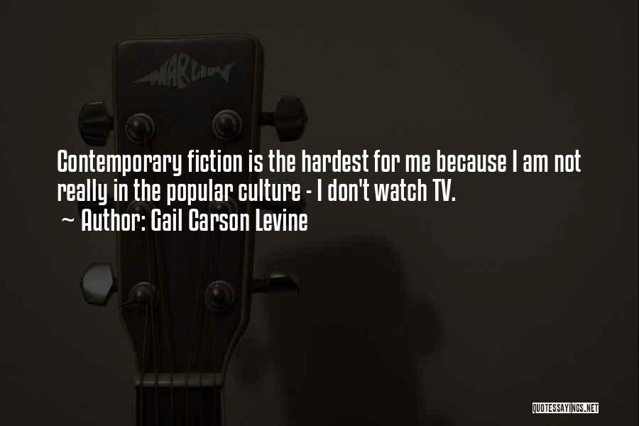 Gail Carson Levine Quotes: Contemporary Fiction Is The Hardest For Me Because I Am Not Really In The Popular Culture - I Don't Watch