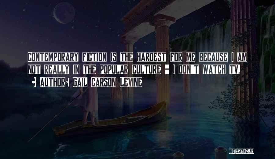 Gail Carson Levine Quotes: Contemporary Fiction Is The Hardest For Me Because I Am Not Really In The Popular Culture - I Don't Watch