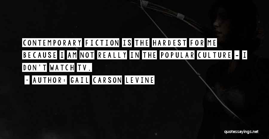 Gail Carson Levine Quotes: Contemporary Fiction Is The Hardest For Me Because I Am Not Really In The Popular Culture - I Don't Watch