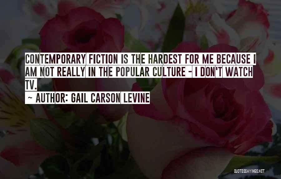 Gail Carson Levine Quotes: Contemporary Fiction Is The Hardest For Me Because I Am Not Really In The Popular Culture - I Don't Watch