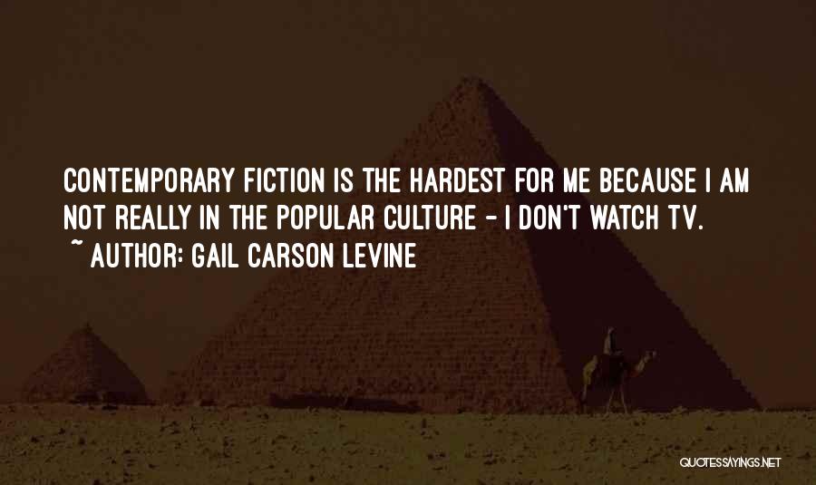 Gail Carson Levine Quotes: Contemporary Fiction Is The Hardest For Me Because I Am Not Really In The Popular Culture - I Don't Watch