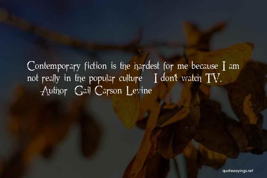 Gail Carson Levine Quotes: Contemporary Fiction Is The Hardest For Me Because I Am Not Really In The Popular Culture - I Don't Watch