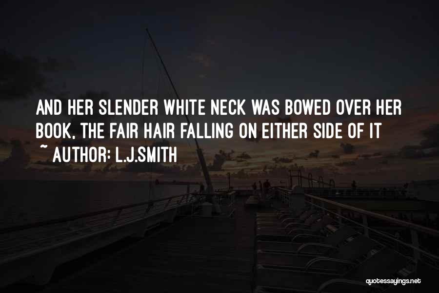 L.J.Smith Quotes: And Her Slender White Neck Was Bowed Over Her Book, The Fair Hair Falling On Either Side Of It