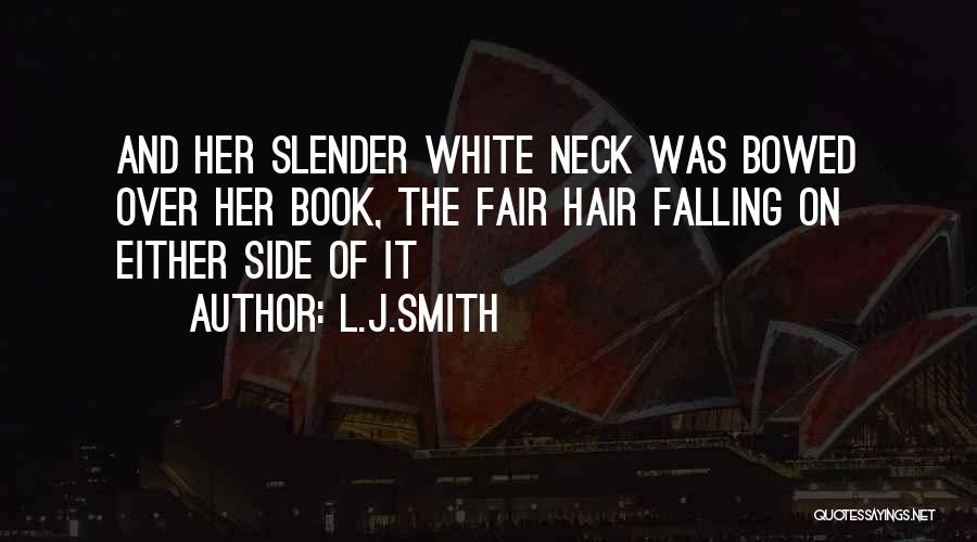 L.J.Smith Quotes: And Her Slender White Neck Was Bowed Over Her Book, The Fair Hair Falling On Either Side Of It