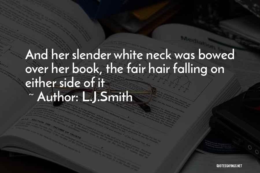 L.J.Smith Quotes: And Her Slender White Neck Was Bowed Over Her Book, The Fair Hair Falling On Either Side Of It