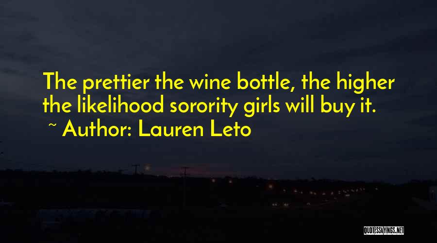 Lauren Leto Quotes: The Prettier The Wine Bottle, The Higher The Likelihood Sorority Girls Will Buy It.