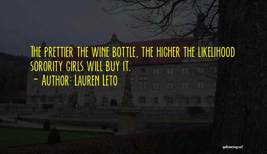Lauren Leto Quotes: The Prettier The Wine Bottle, The Higher The Likelihood Sorority Girls Will Buy It.