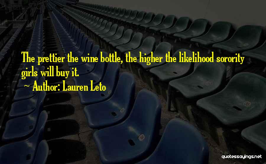 Lauren Leto Quotes: The Prettier The Wine Bottle, The Higher The Likelihood Sorority Girls Will Buy It.