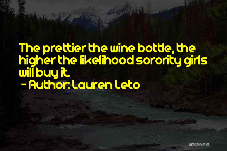 Lauren Leto Quotes: The Prettier The Wine Bottle, The Higher The Likelihood Sorority Girls Will Buy It.