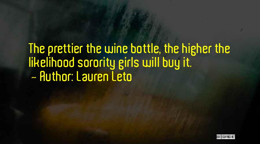 Lauren Leto Quotes: The Prettier The Wine Bottle, The Higher The Likelihood Sorority Girls Will Buy It.