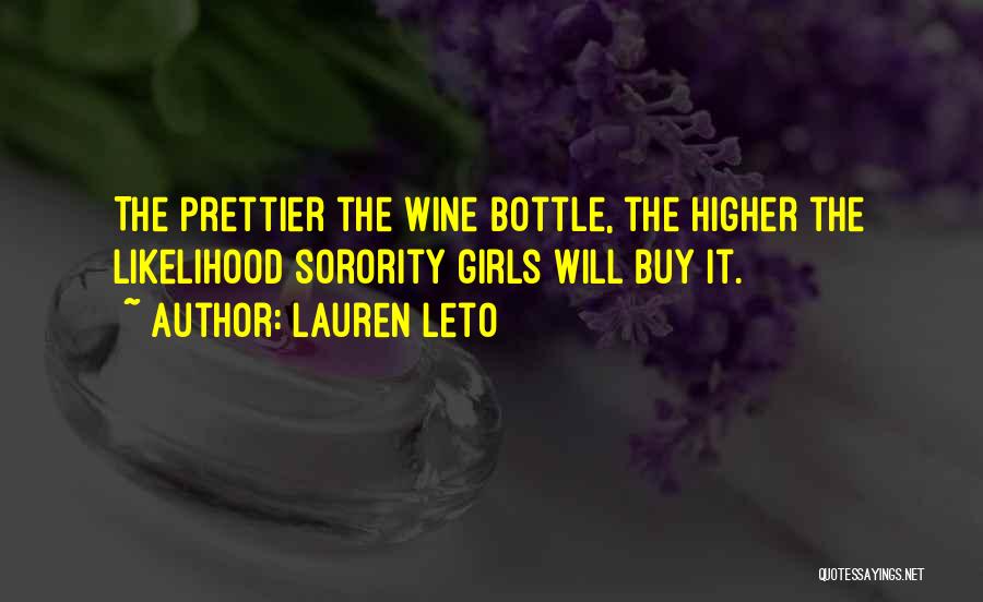 Lauren Leto Quotes: The Prettier The Wine Bottle, The Higher The Likelihood Sorority Girls Will Buy It.