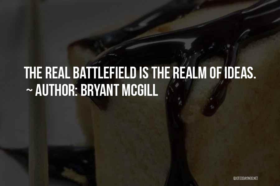 Bryant McGill Quotes: The Real Battlefield Is The Realm Of Ideas.