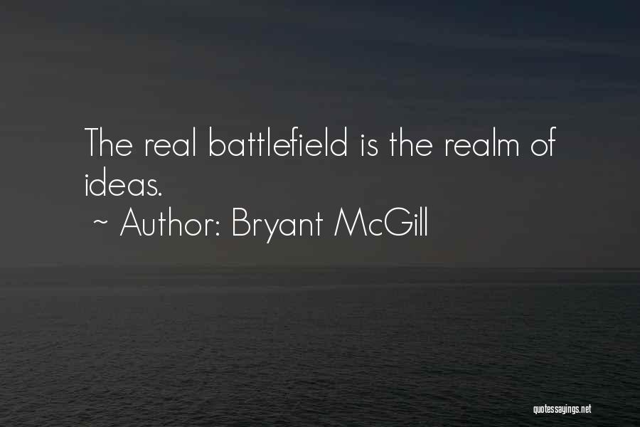 Bryant McGill Quotes: The Real Battlefield Is The Realm Of Ideas.