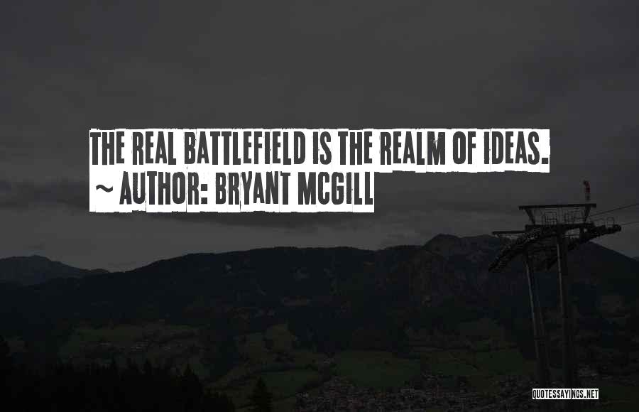 Bryant McGill Quotes: The Real Battlefield Is The Realm Of Ideas.