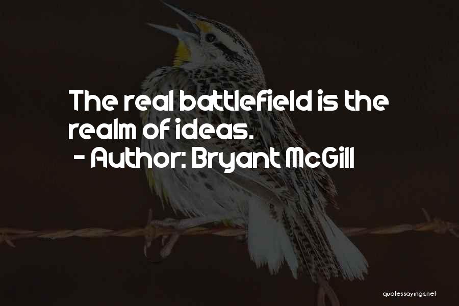 Bryant McGill Quotes: The Real Battlefield Is The Realm Of Ideas.