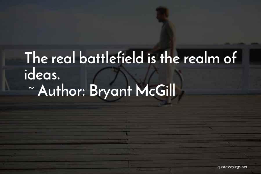 Bryant McGill Quotes: The Real Battlefield Is The Realm Of Ideas.