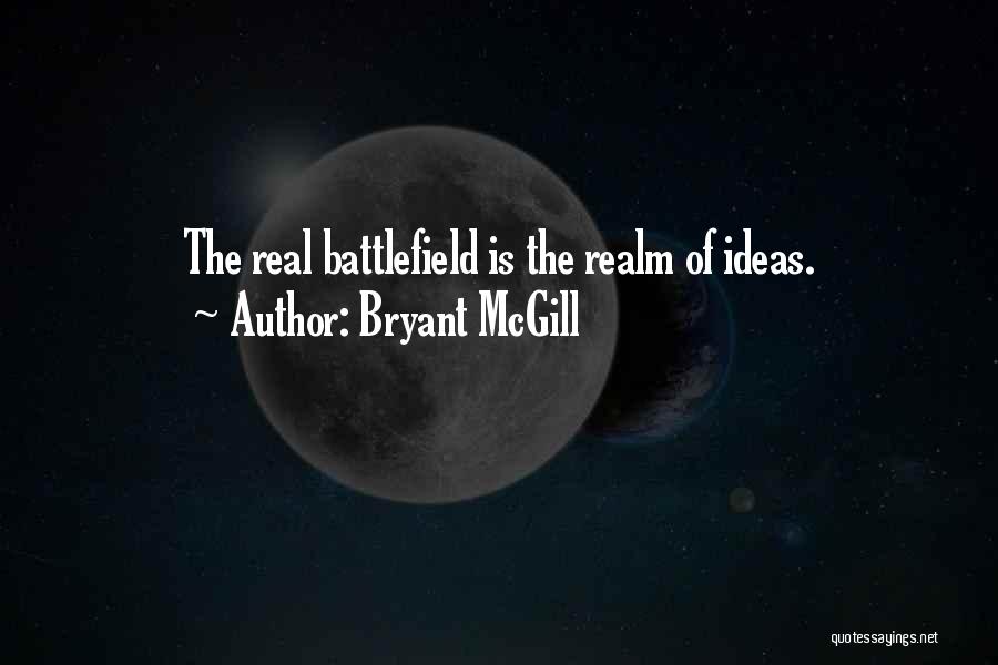 Bryant McGill Quotes: The Real Battlefield Is The Realm Of Ideas.