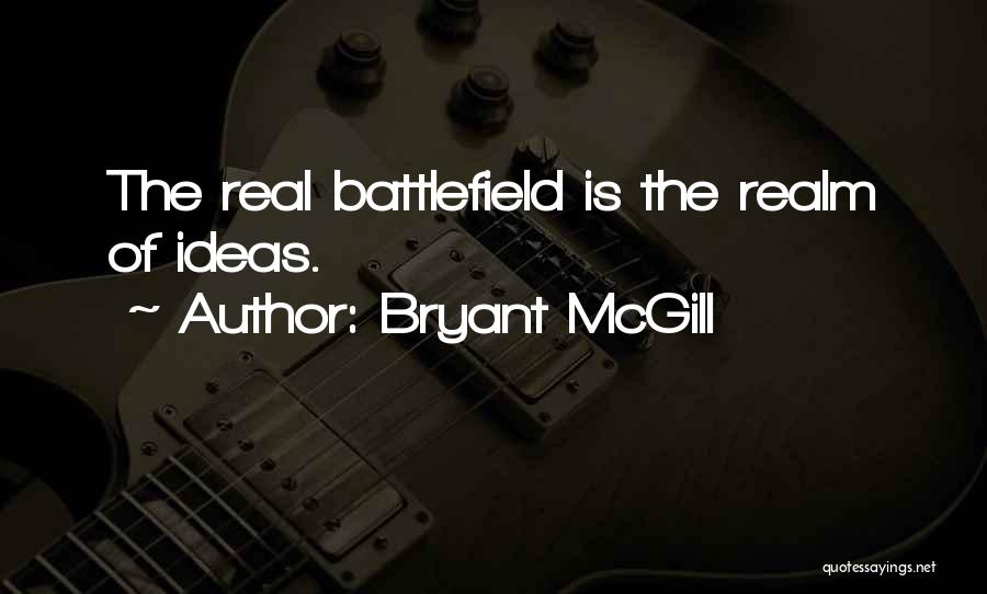 Bryant McGill Quotes: The Real Battlefield Is The Realm Of Ideas.