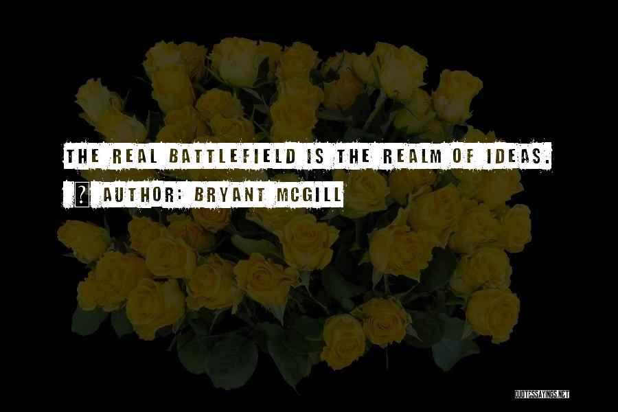 Bryant McGill Quotes: The Real Battlefield Is The Realm Of Ideas.