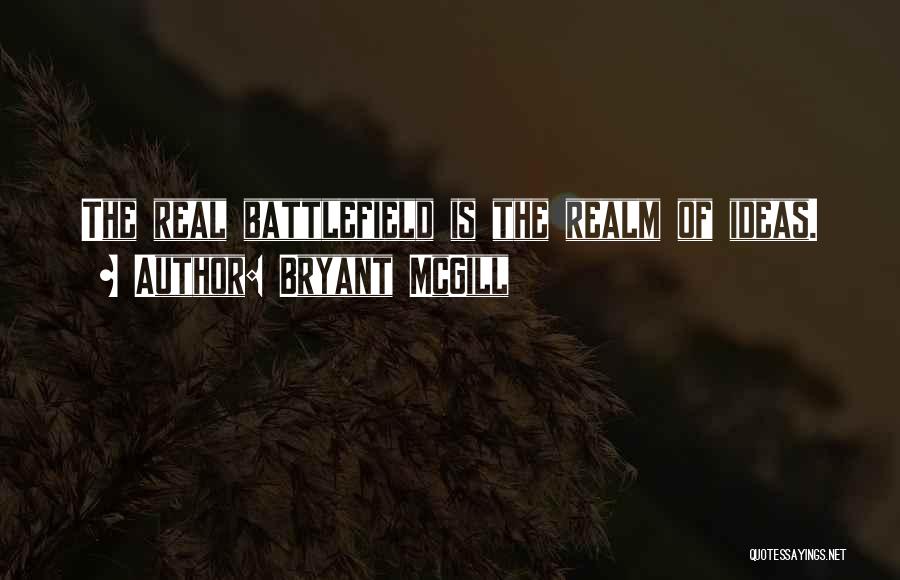 Bryant McGill Quotes: The Real Battlefield Is The Realm Of Ideas.