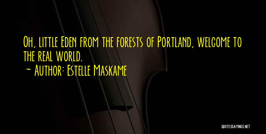 Estelle Maskame Quotes: Oh, Little Eden From The Forests Of Portland, Welcome To The Real World.