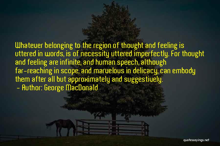 George MacDonald Quotes: Whatever Belonging To The Region Of Thought And Feeling Is Uttered In Words, Is Of Necessity Uttered Imperfectly. For Thought