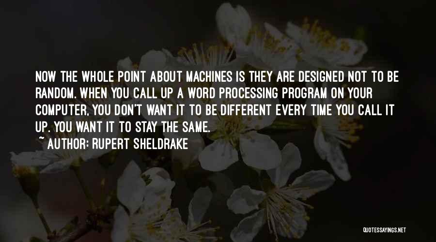 Rupert Sheldrake Quotes: Now The Whole Point About Machines Is They Are Designed Not To Be Random. When You Call Up A Word