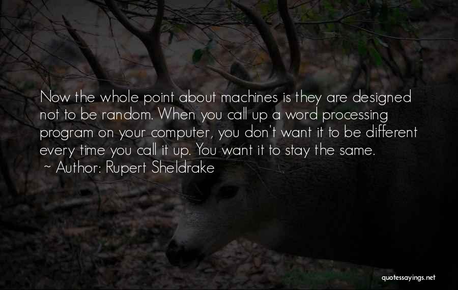 Rupert Sheldrake Quotes: Now The Whole Point About Machines Is They Are Designed Not To Be Random. When You Call Up A Word