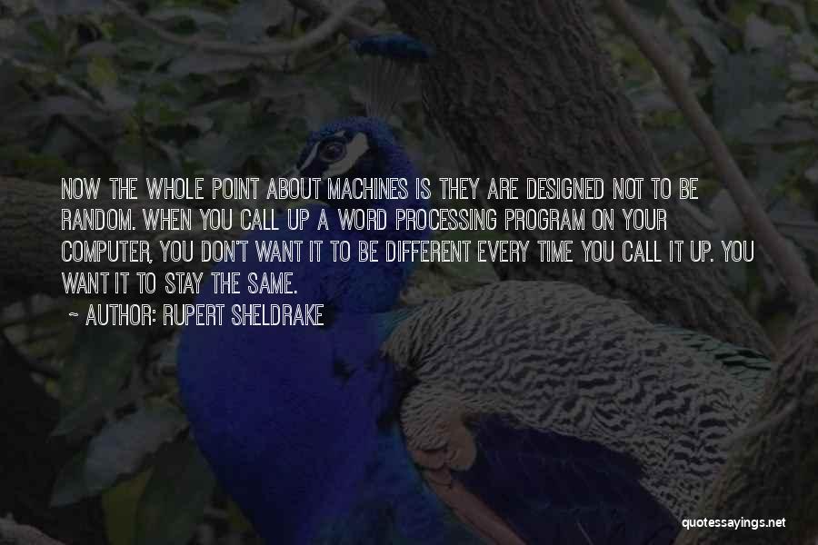 Rupert Sheldrake Quotes: Now The Whole Point About Machines Is They Are Designed Not To Be Random. When You Call Up A Word