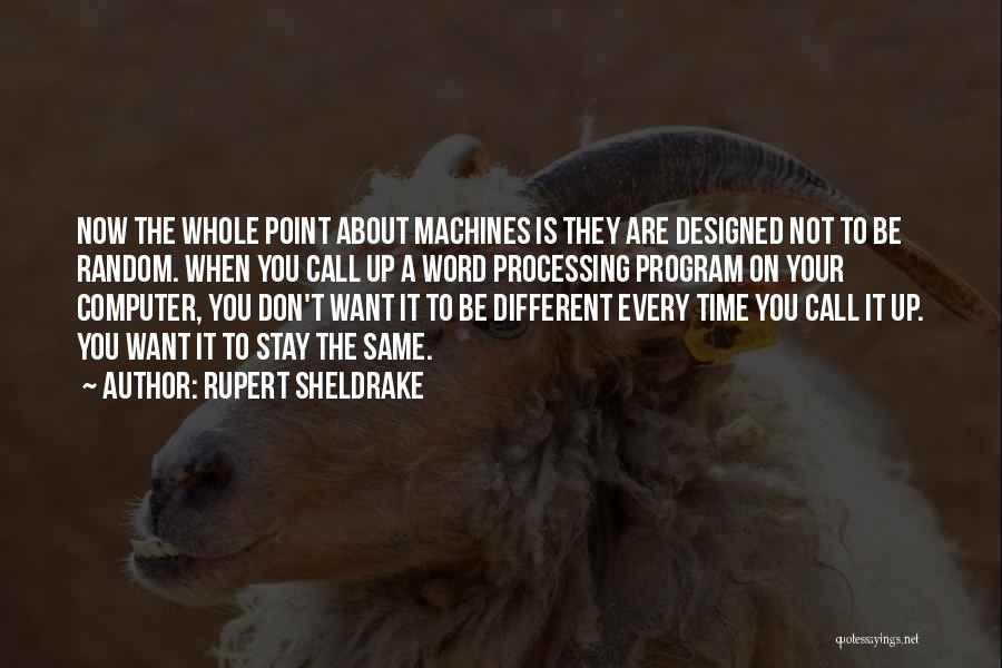 Rupert Sheldrake Quotes: Now The Whole Point About Machines Is They Are Designed Not To Be Random. When You Call Up A Word
