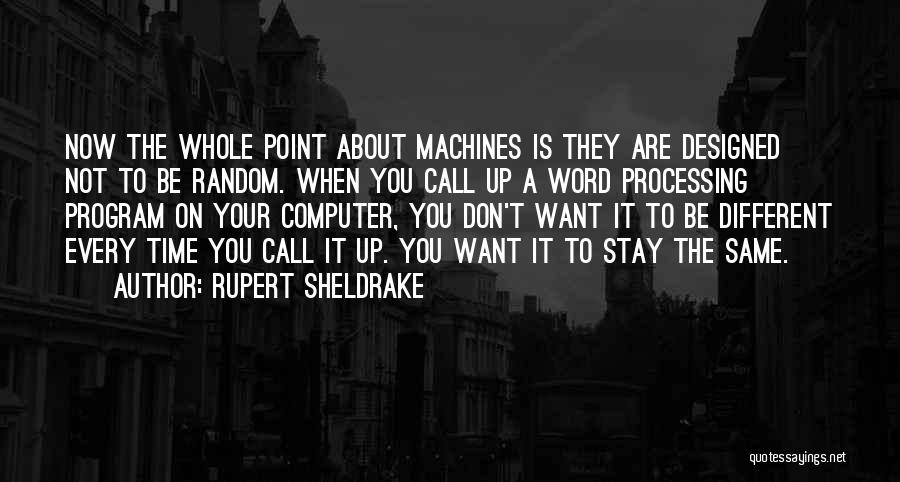 Rupert Sheldrake Quotes: Now The Whole Point About Machines Is They Are Designed Not To Be Random. When You Call Up A Word