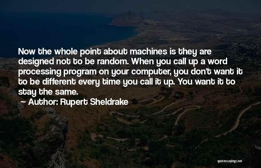 Rupert Sheldrake Quotes: Now The Whole Point About Machines Is They Are Designed Not To Be Random. When You Call Up A Word
