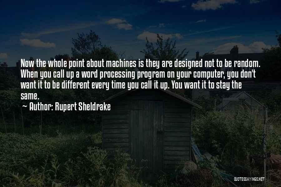 Rupert Sheldrake Quotes: Now The Whole Point About Machines Is They Are Designed Not To Be Random. When You Call Up A Word