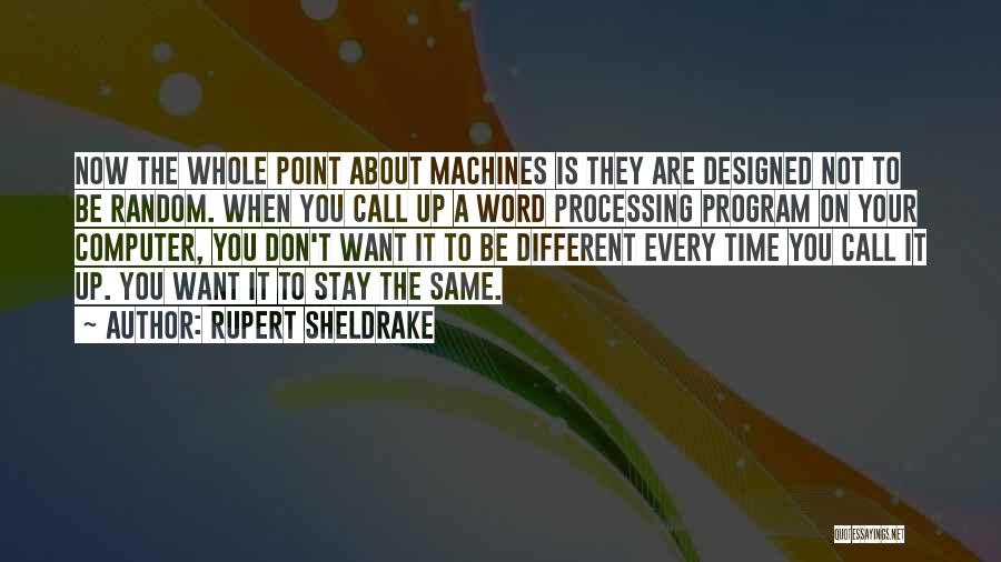 Rupert Sheldrake Quotes: Now The Whole Point About Machines Is They Are Designed Not To Be Random. When You Call Up A Word