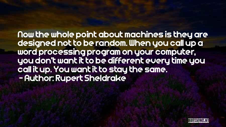 Rupert Sheldrake Quotes: Now The Whole Point About Machines Is They Are Designed Not To Be Random. When You Call Up A Word